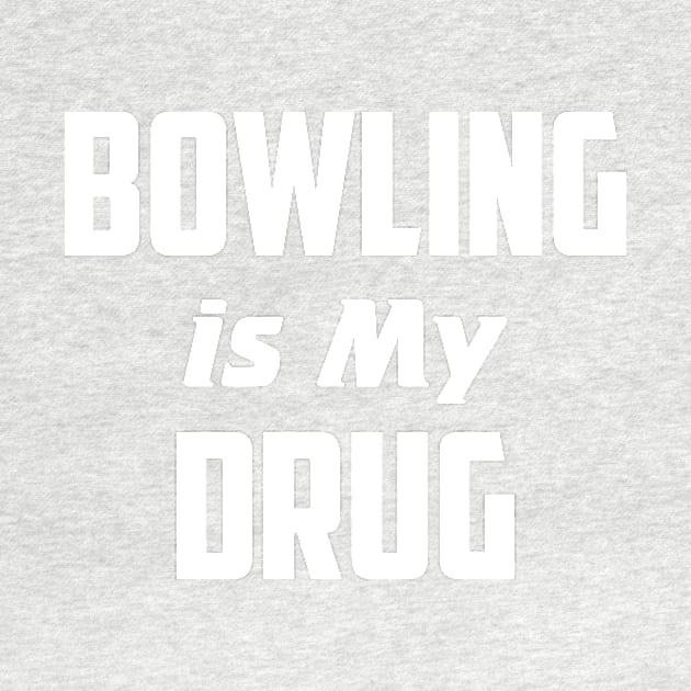 Bowling is my Drug by AnnoyingBowlerTees